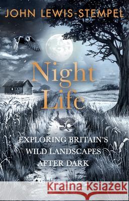 Night Life: Walking Britain’s wild landscapes after dark John Lewis-Stempel 9781529938159