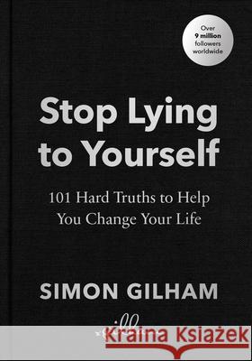 Stop Lying to Yourself: 101 Hard Truths to Help You Change Your Life Simon Gilham 9781529939194 Ebury Publishing