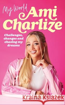 My World: Challenges, Changes and Chasing My Dreams Ami Charlize 9781529939705 Ebury Publishing