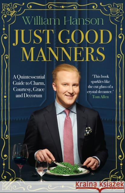 Just Good Manners: A Quintessential Guide to Courtesy, Charm, Grace and Decorum William Hanson 9781529939958