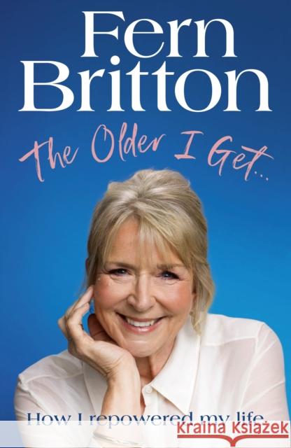 The Older I Get…: How I repowered my life Fern Britton 9781529940503 Ebury Publishing