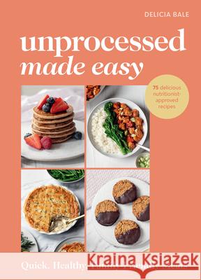 Unprocessed Made Easy: Quick, Healthy, Family-Friendly Meals Delicia Bale 9781529941708 Ebury Publishing