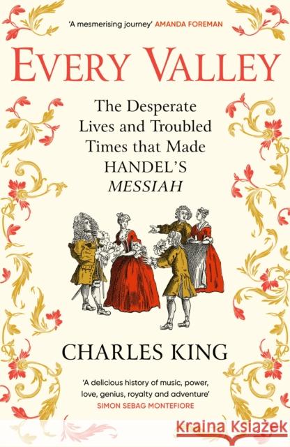 Every Valley: The Desperate Lives and Troubled Times that Made Handel’s Messiah Charles King 9781529942873 Vintage Publishing