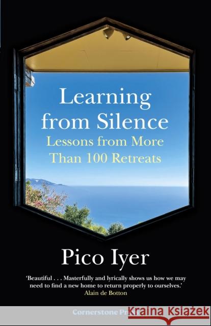 Learning from Silence: Lessons From More Than 100 Retreats Pico Iyer 9781529944112 Cornerstone