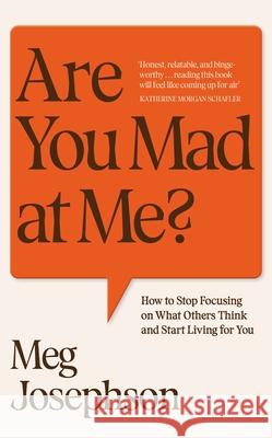 Are You Mad At Me?: How to Stop Focusing on What Others Think and Start Living for You Meg Josephson 9781529949629 Random House