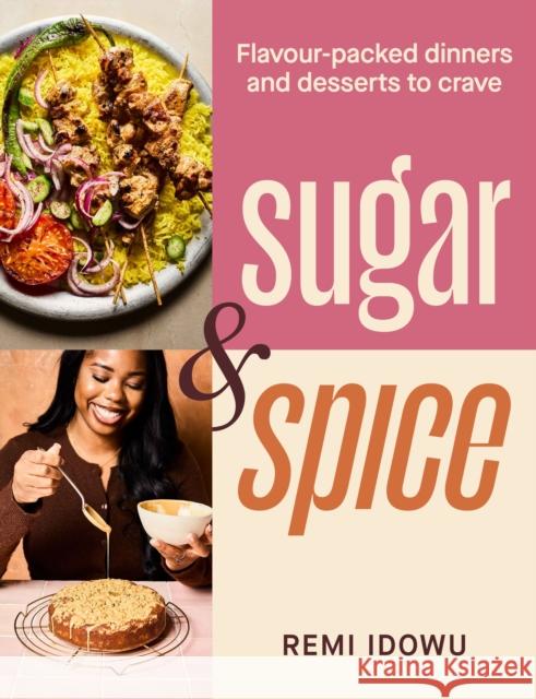Sugar & Spice: Flavour-packed dinners and desserts to crave Remi Idowu 9781529953718