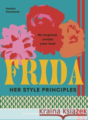 FRIDA: Her Style Principles: Be inspired, create your look Natalie Hammond 9781529954944