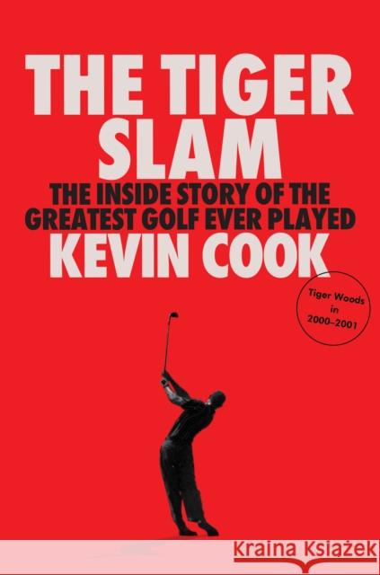 The Tiger Slam: The inside story of the greatest golf ever played Kevin Cook 9781529955477 Ebury Publishing