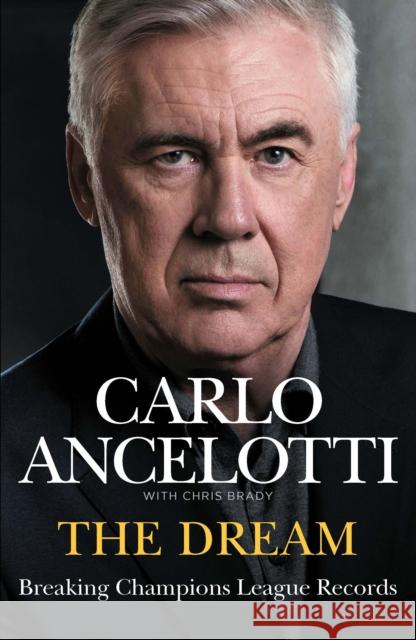The Dream: Breaking Champions League Records Carlo Ancelotti 9781529955569 Ebury Publishing