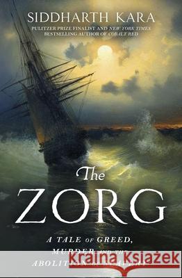 The Zorg: A Tale of Greed, Murder and the Abolition of Slavery Siddharth Kara 9781529964332