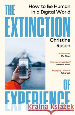 The Extinction of Experience: How to Be Human in a Digital World Christine Rosen 9781529967036 Vintage Publishing