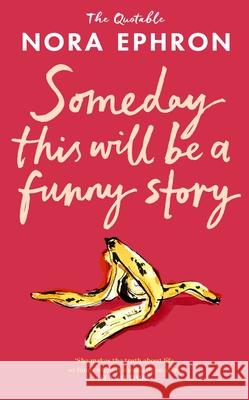 Some Day This Will Be A Funny Story: the quotable Nora Ephron Nora Ephron 9781529980431 Transworld Publishers Ltd