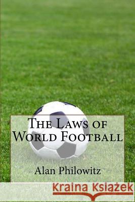 The Laws of World Football Alan Philowitz 9781530000418 Createspace Independent Publishing Platform