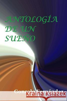Antología de un sueño Fernandez, Gonzalo 9781530000616 Createspace Independent Publishing Platform
