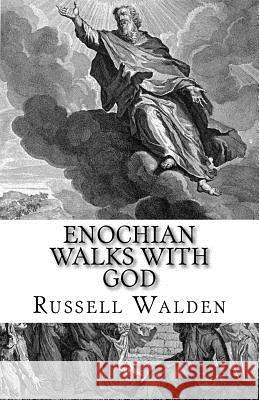 Enochian Walks with God: Another Look at Enoch, Immortality and the Rapture Russell E. Walden 9781530001071
