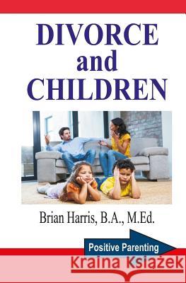 Divorce and Children: Answers to the Questions that Parents and Children Ask to Help Survive Divorce and Find Happiness Harris, Brian 9781530001613