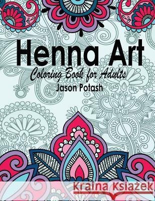 Henna Art Coloring Book For Adults Potash, Jason 9781530001620 Createspace Independent Publishing Platform