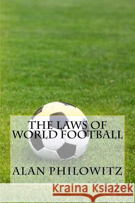 The Laws of World Football Alan Philowitz 9781530004188 Createspace Independent Publishing Platform