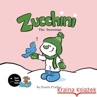 Zucchini the Snowman Jamie Cosley 9781530004928