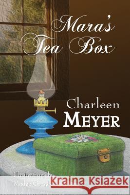 Mara's Tea Box Mrs Charleen H. Meyer Mrs Madge H. Gressley MS Mary Smith 9781530006991