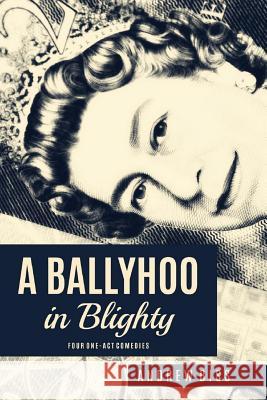 A Ballyhoo in Blighty Andrew Biss 9781530008223 Createspace Independent Publishing Platform