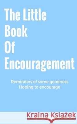 The Little Book Of Encouragement: Reminders of some goodness, hoping to encourage Martin, Humberto 9781530010448