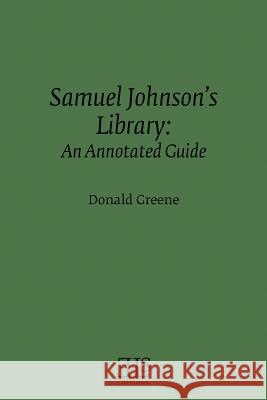 Samuel Johnson's Library: An Annotated Guide Donald Greene 9781530010721 Createspace Independent Publishing Platform