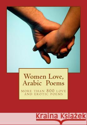 Women Love, Arabic Poems: More Than 800 Love and Erotic Poems Khaled Misbah Mazloum Turath Khaled Mazloum 9781530012084