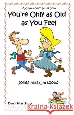 You're Only as Old as You Feel: Jokes & Cartoons in Black and White Desi Northup 9781530012329 Createspace Independent Publishing Platform