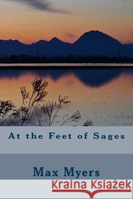 At the Feet of Sages Max Myers 9781530012794 Createspace Independent Publishing Platform