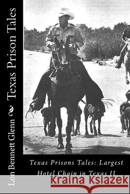 Texas Prison Tales: The Largest Hotel Chain in Texas Lon Bennett Glenn 9781530013173 Createspace Independent Publishing Platform