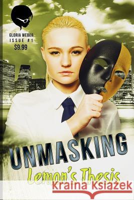 Unmasking: Lemon's Thesis Gloria Weber 9781530013302 Createspace Independent Publishing Platform