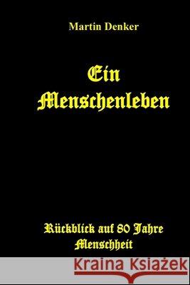Ein Menschenleben: Rückblick auf 80 Jahre Menschheit Denker, Martin 9781530014309