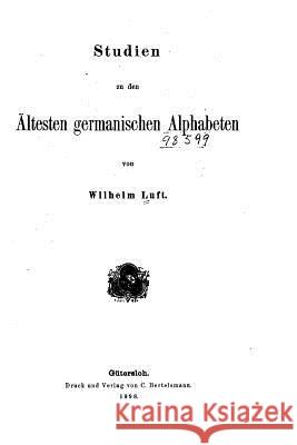 Studien zu den ältesten germanischen Alphabeten Luft, Wilhelm 9781530014866