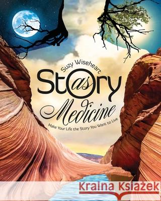 Story as Medicine Suzy Wiseheart 9781530015528