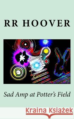 Sad Amp at Potter's Field R. R. Hoover 9781530016266 Createspace Independent Publishing Platform