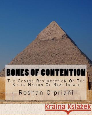 Bones Of Contention: The Coming Resurrection Of The Super Nation Of Real Israel Cipriani, Roshan 9781530016983