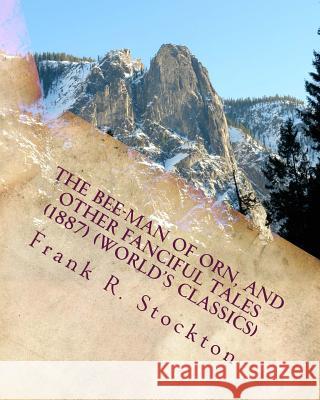 The Bee-man of Orn, and other fanciful tales (1887) (World's Classics) Stockton, Frank R. 9781530017249