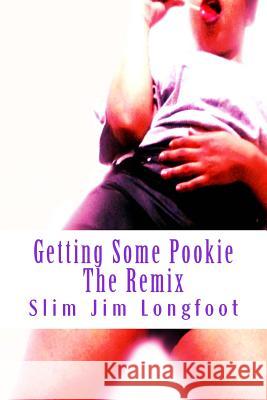 Getting Some Pookie: The Remix Slim Jim Longfoot Tha Goat 9781530017584 Createspace Independent Publishing Platform