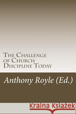 The Challenge of Church Discipline Today Anthony Royle 9781530018666 Createspace Independent Publishing Platform