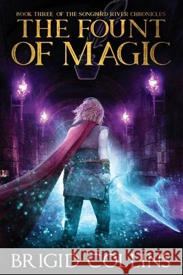 The Fount of Magic: Book Three of the Songbird River Chronicles Brigid Collins 9781530019335 Createspace Independent Publishing Platform