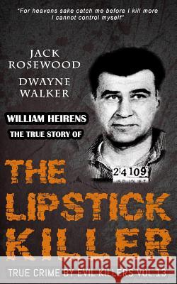 William Heirens: The True Story of The Lipstick Killer: Historical Serial Killers and Murderers Walker, Dwayne 9781530019465 Createspace Independent Publishing Platform