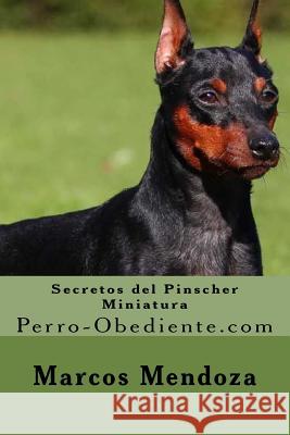 Secretos del Pinscher Miniatura: Perro-Obediente.com Marcos Mendoza 9781530019953