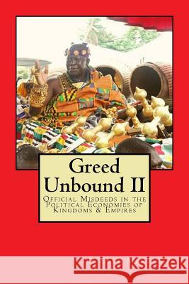 Greed Unbound II: Official Misdeeds in the Political Economies of Kingdoms & Empires Eugene L. Mendons 9781530021680 Createspace Independent Publishing Platform