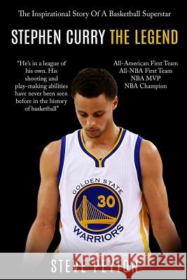 Stephen Curry: The Inspirational Story Of A Basketball Superstar - Stephen Curry - The Legend Peyton, Steve 9781530024117