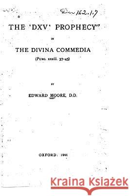 The 'DXV' Prophecy in the Divina Commedia Moore, Edward 9781530024544 Createspace Independent Publishing Platform