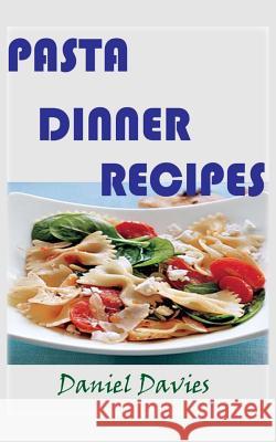 Pasta Dinner Recipes Daniel Davies 9781530024728