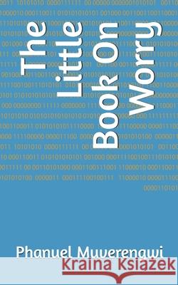 The Little Book on Worry MR Phanuel Muverengwi 9781530024797