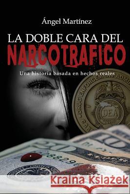 La Doble Cara del Narcotráfico Martinez, Angel 9781530025398 Createspace Independent Publishing Platform