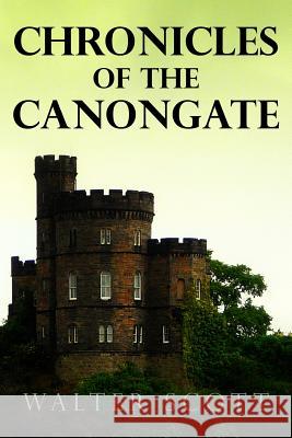Chronicles of the Canongate Sir Walter Scott 9781530025565 Createspace Independent Publishing Platform